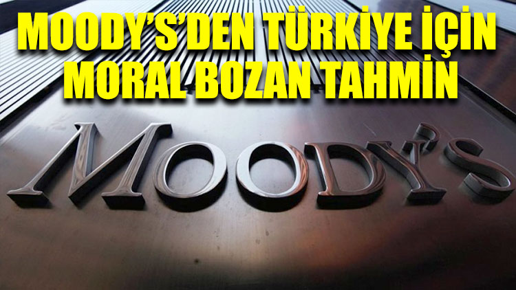 Moody’s’den Türkiye için moral bozan tahmin