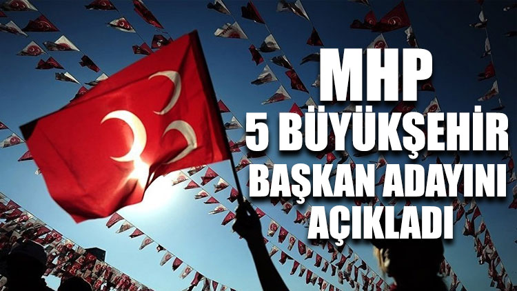 MHP 5 büyükşehir başkan adayını açıkladı