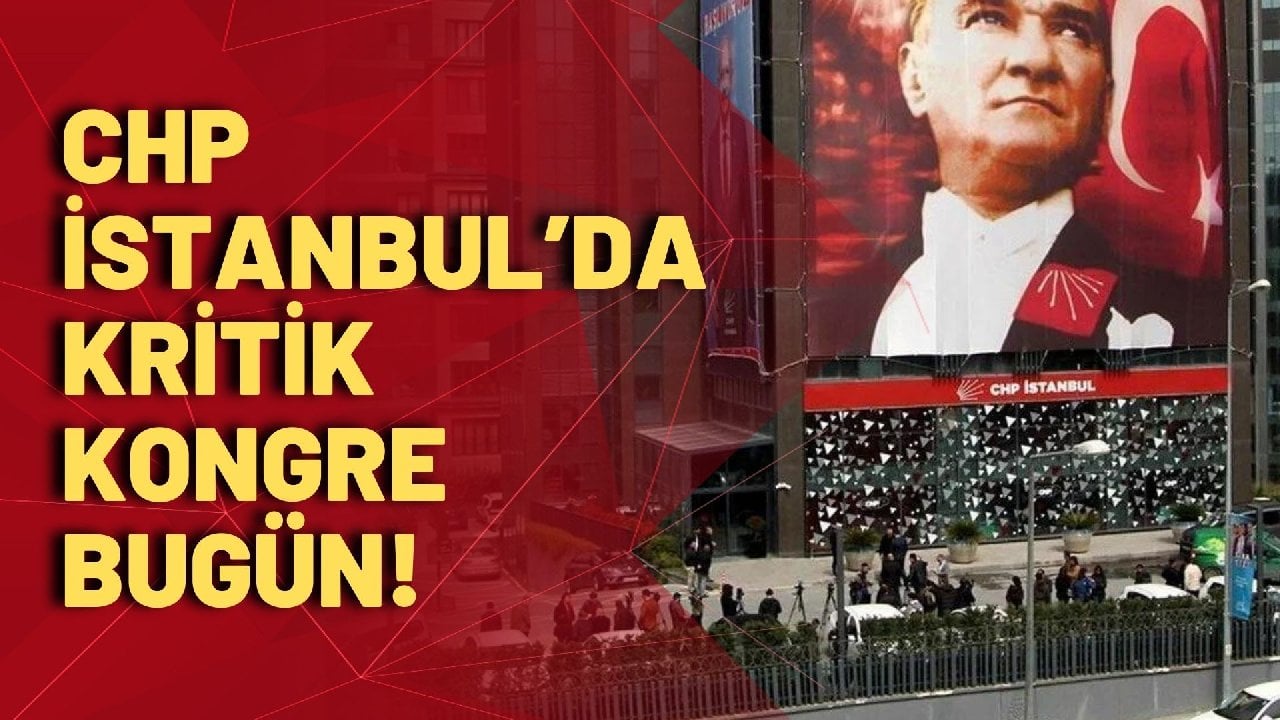 CHP’de gözler İstanbul İl Kongresi'nde!