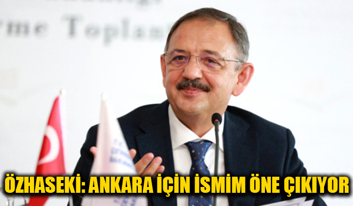 Özhaseki: Ankara için ismin öne çıkıyor