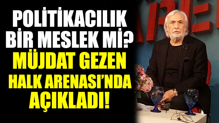Politika bir meslek mi? Müjdat Gezen Halk Arenası’nda açıkladı!