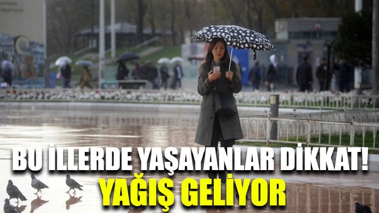 Bu illerde yaşayanlar dikkat! Yağış geliyor