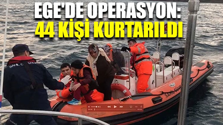 Ege'de operasyon: 44 kişi kurtarıldı