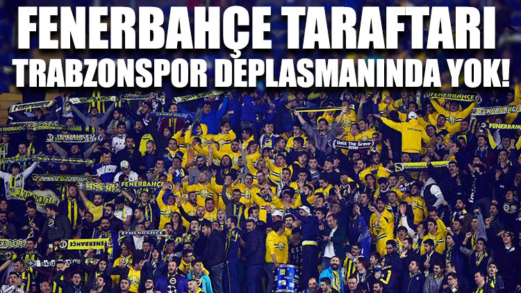 Fenerbahçe taraftarı Trabzonspor deplasmanında yok!