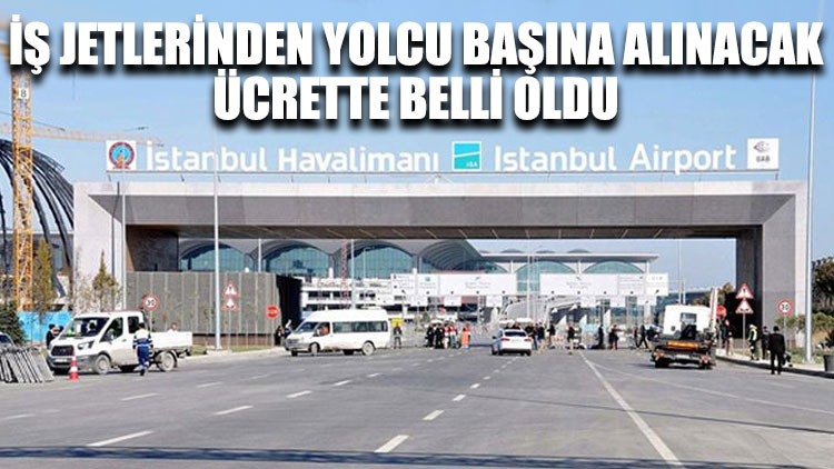 İstanbul Havalimanı'nda iş jetlerinden yolcu başına alınacak ücrette belli oldu