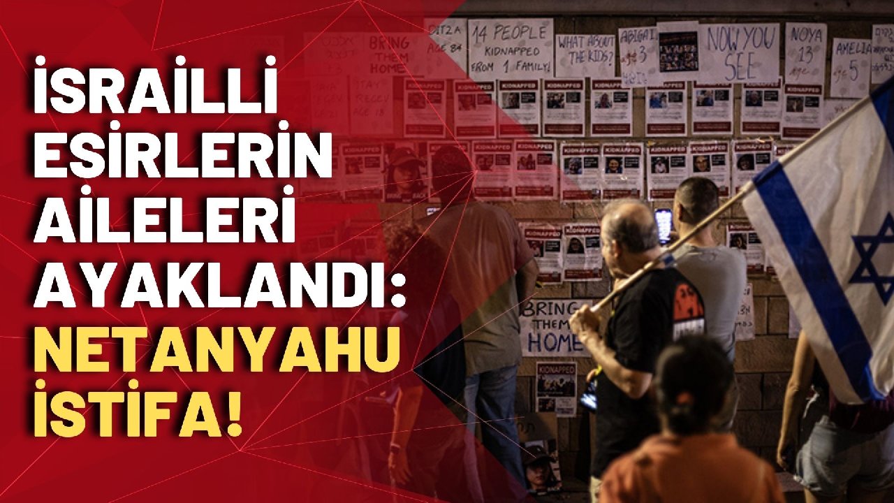 Hamas'ın esir aldığı İsraillilerin aileleri sokaklara çıktı: Netanyahu’nun istifa etmesini istedi!