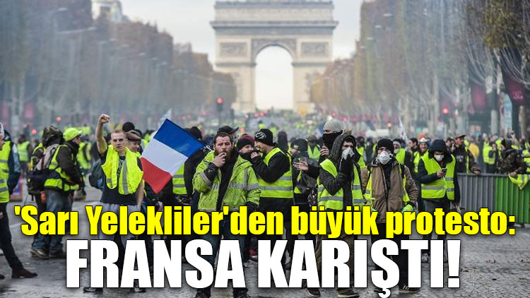 'Sarı Yelekliler'den büyük protesto: Fransa karıştı!