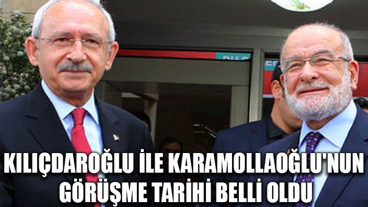 Kılıçdaroğlu ile Karamollaoğlu'nun görüşme tarihi belli oldu
