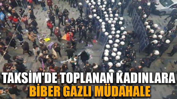 Taksim'de toplanan kadınlara biber gazlı müdahale