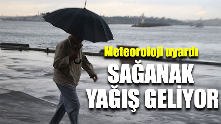 Dikkat meteoroloji uyardı! Sağanak yağış geliyor