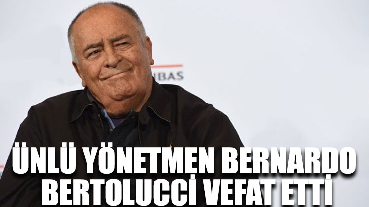 Ünlü yönetmen Bernardo Bertolucci hayatını kaybetti