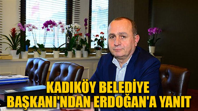 Kadıköy Belediye Başkanı'ndan Erdoğan'a yanıt