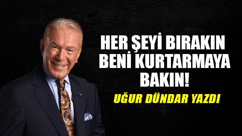 Her şeyi bırakın beni kurtarmaya bakın!