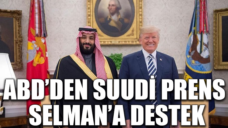 ABD’den Suudi Prens Selman’a destek