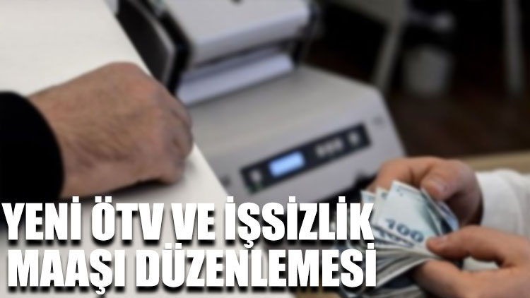 Yeni ÖTV ve işsizlik maaşı düzenlemesi