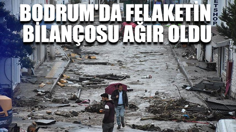 Bodrum'da felaketin bilançosu ağır oldu