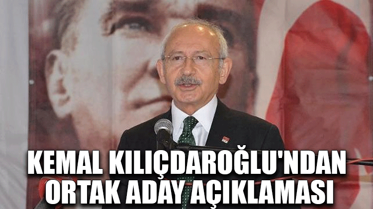 Kemal Kılıçdaroğlu'ndan ortak aday açıklaması