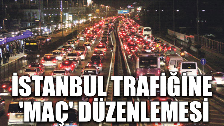 İstanbul trafiğine 'maç' düzenlemesi