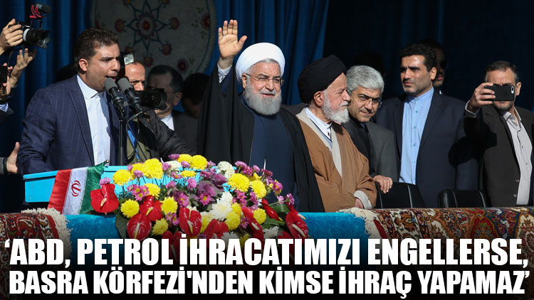 Ruhani: ABD, petrol ihracatımızı engellerse, Basra Körfezi'nden kimse ihraç yapamaz
