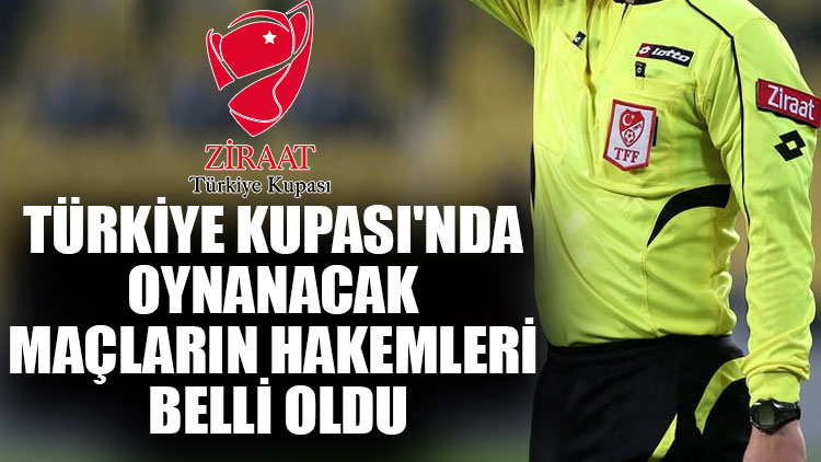 Türkiye Kupası'nda oynanacak maçların hakemleri belli oldu
