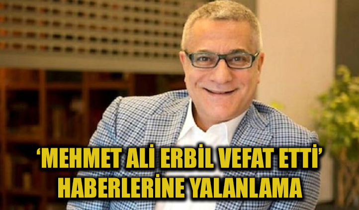 'Mehmet Ali Erbil vefat etti' iddiasına yalanlama