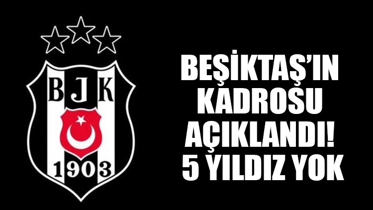 Beşiktaş’ın kadrosu açıklandı! 5 yıldız yok