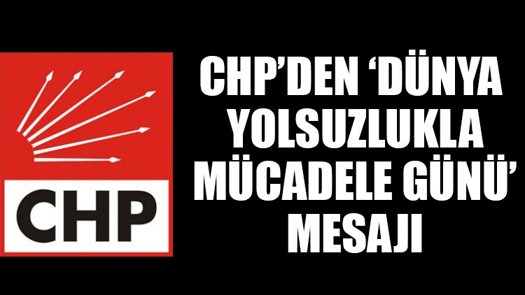 CHP'den 'Dünya Yolsuzlukla Mücadele Günü' mesajı