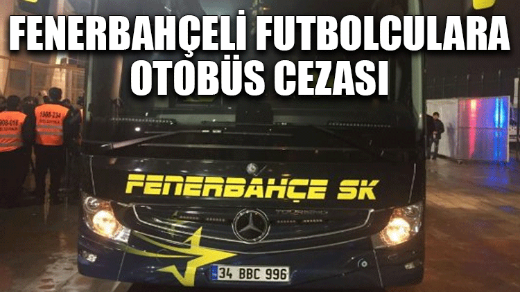 Fenerbahçeli futbolculara otobüs cezası!