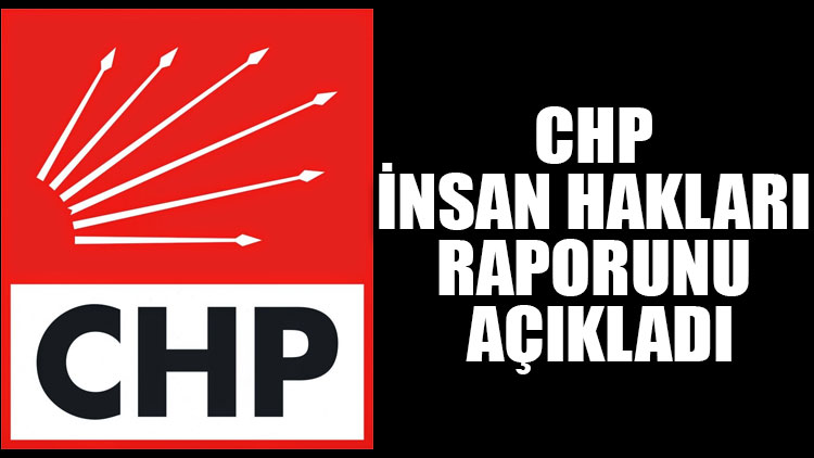 CHP insan hakları raporunu açıkladı