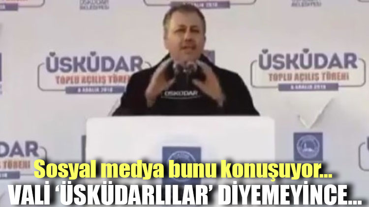 Sosyal medya bunu konuşuyor… Vali ‘Üsküdarlılar’ diyemeyince…