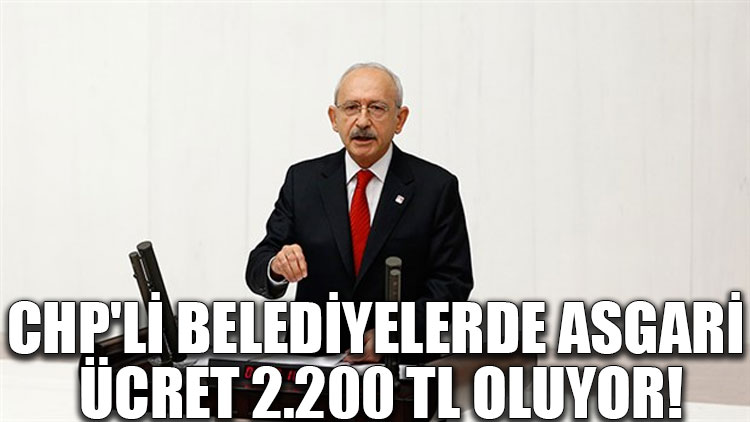 CHP'li belediyelerde asgari ücret 2.200 TL oluyor!