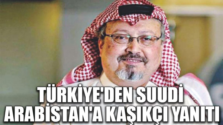 Türkiye'den Suudi Arabistan'a Kaşıkçı yanıtı