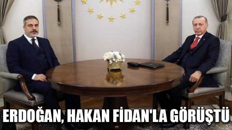 Erdoğan, Hakan Fidan'la görüştü