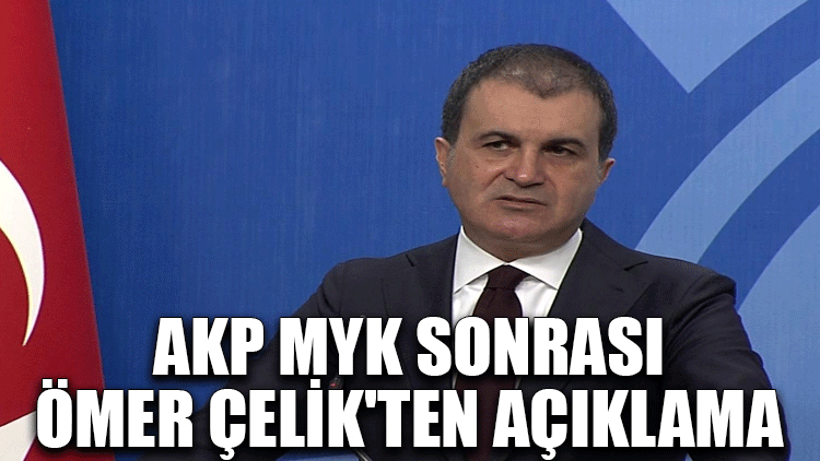 AKP MYK sonrası Ömer Çelik'ten açıklama