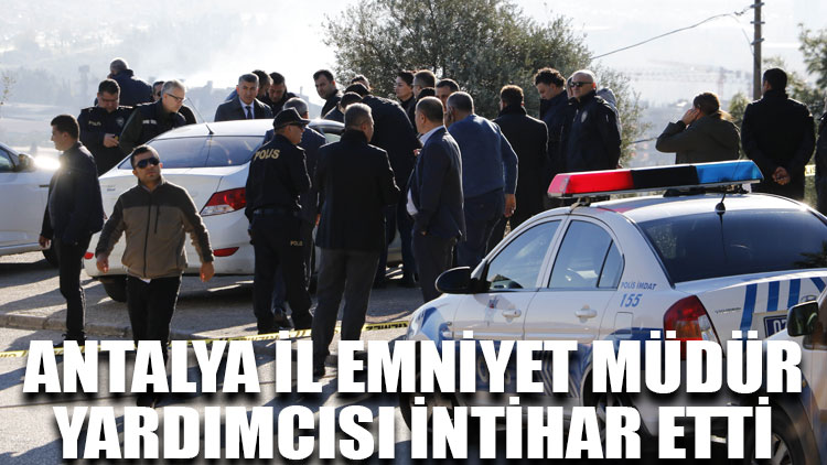 Antalya İl Emniyet Müdür Yardımcısı intihar etti
