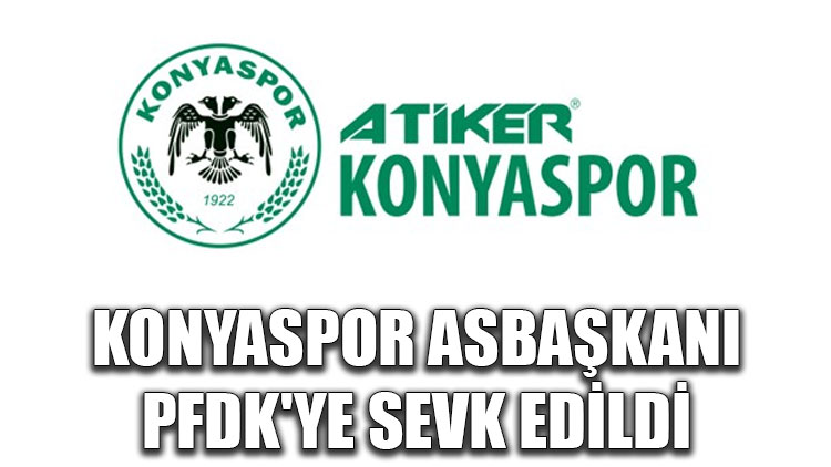 Konyaspor Asbaşkanı PFDK'ye sevk edildi