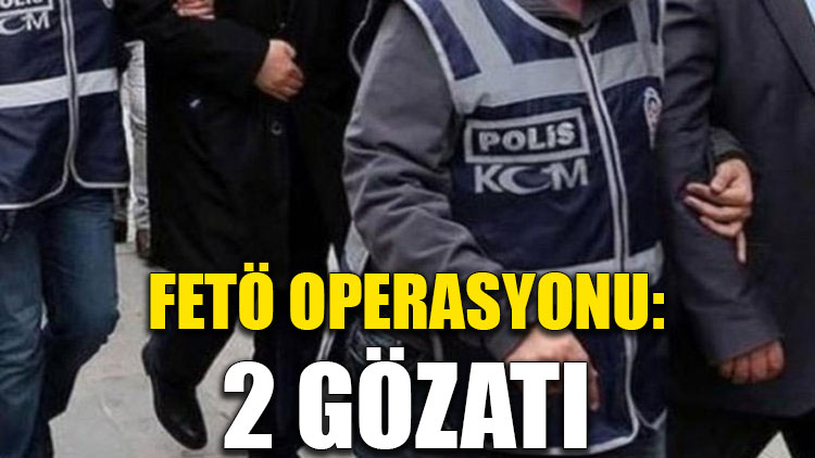 FETÖ operasyonu: 2 gözaltı