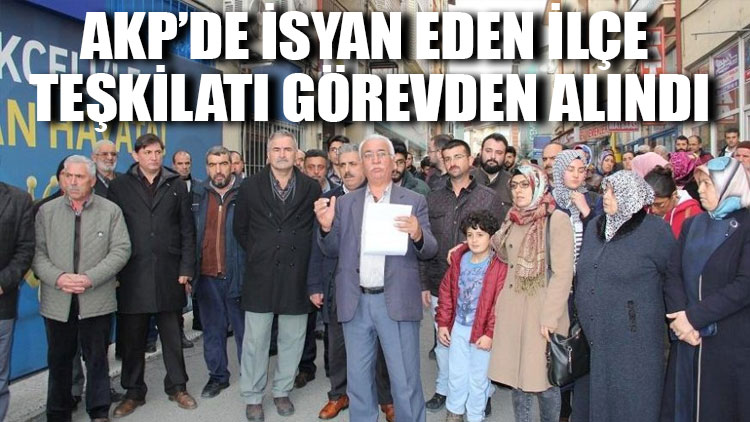 AKP’de isyan eden ilçe teşkilatı görevden alındı