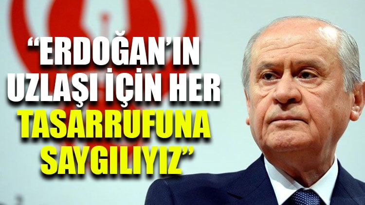 Bahçeli: Erdoğan’ın uzlaşı için her tasarrufuna saygılıyız