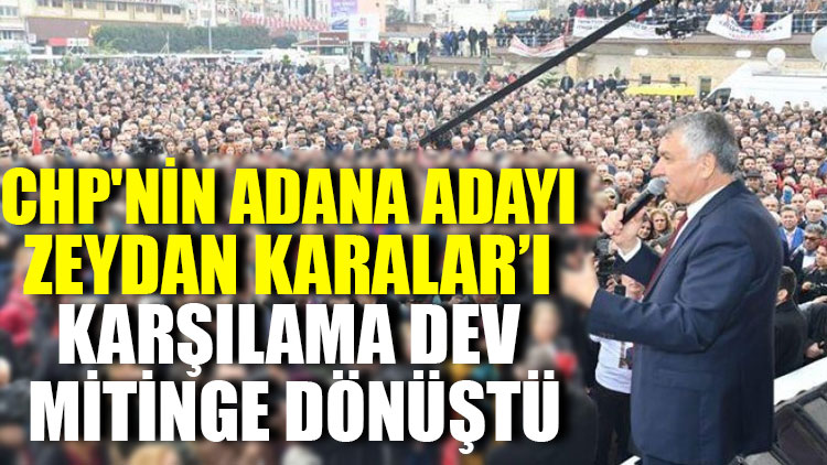 CHP'nin Adana adayı Zeydan Karalar’ı karşılama dev mitinge dönüştü
