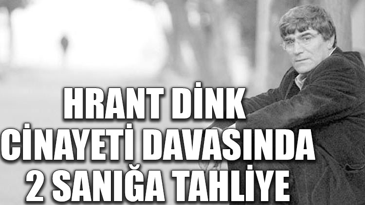 Hrant Dink cinayeti davasında 2 sanığa tahliye