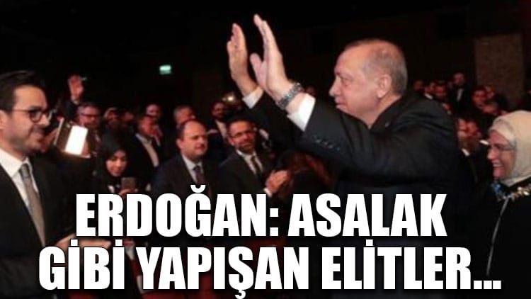 Erdoğan: Asalak gibi yapışan elitler...