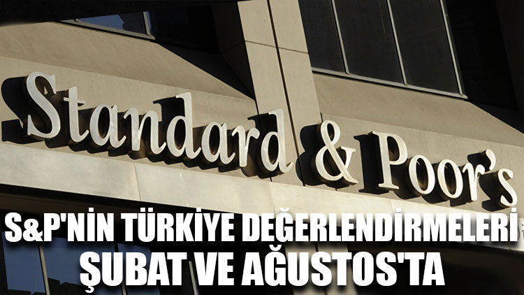S&P'nin 2019'da Türkiye değerlendirmeleri Şubat ve Ağustos'ta