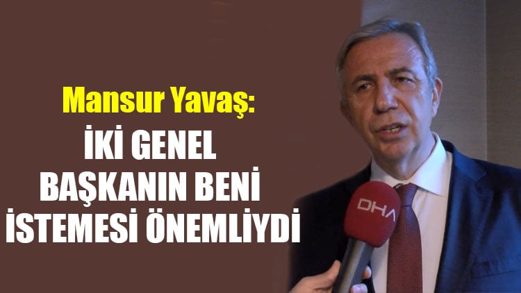 Mansur Yavaş: İki genel başkanın beni istemesi önemliydi