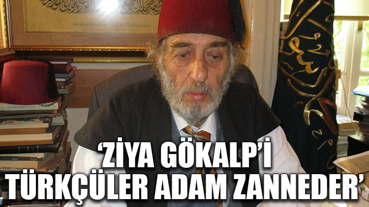 Kadir Mısıroğlu: Ziya Gökalp’i Türkçüler adam zanneder