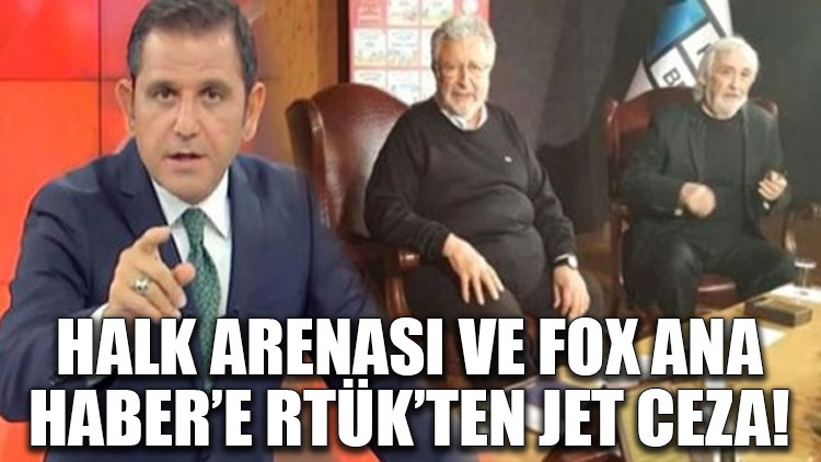 Halk Arenası ve FOX Ana Haber’e RTÜK’ten jet ceza!
