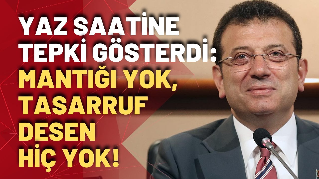 İmamoğlu Yaz Saati Uygulamasına İsyan Etti: Vazgeçin Bu Uygulamadan!