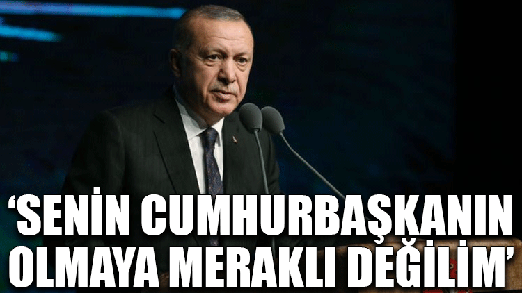 Erdoğan'dan Kılıçdaroğlu'na: Senin Cumhurbaşkanın olmaya meraklı değilim