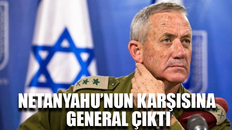 Netanyahu’nun karşısına General çıktı