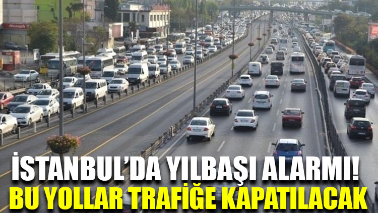 İstanbul’da yılbaşı alarmı! Bu yollar trafiğe kapatılacak